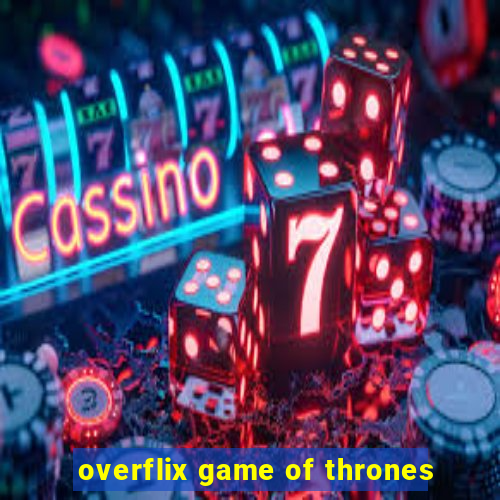 overflix game of thrones